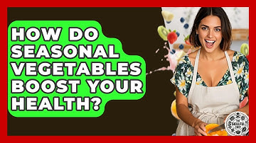 How Do Seasonal Vegetables Boost Your Health? - The Skillful Chef