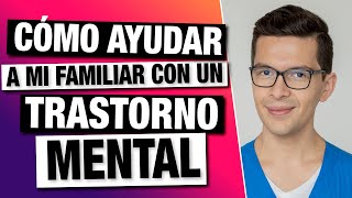 Cómo Ayudar a mi Familiar con un Trastorno MENTAL