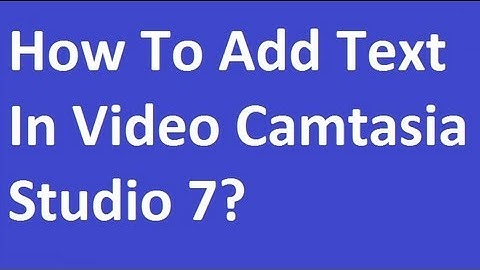 How To Add Text In Video Camtasia Studio 7?
