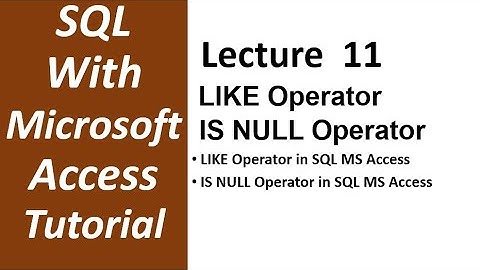 SQL with Microsoft Access 2016 | LIKE Operator and IS NULL Operator in SQL MS Access - Lecture 11