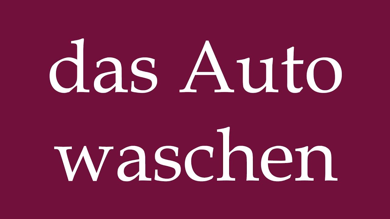 How to Pronounce ''das Auto waschen'' (wash the car) Correctly in German