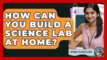 How Can You Build A Science Lab At Home? - Aspiring Teacher Guide