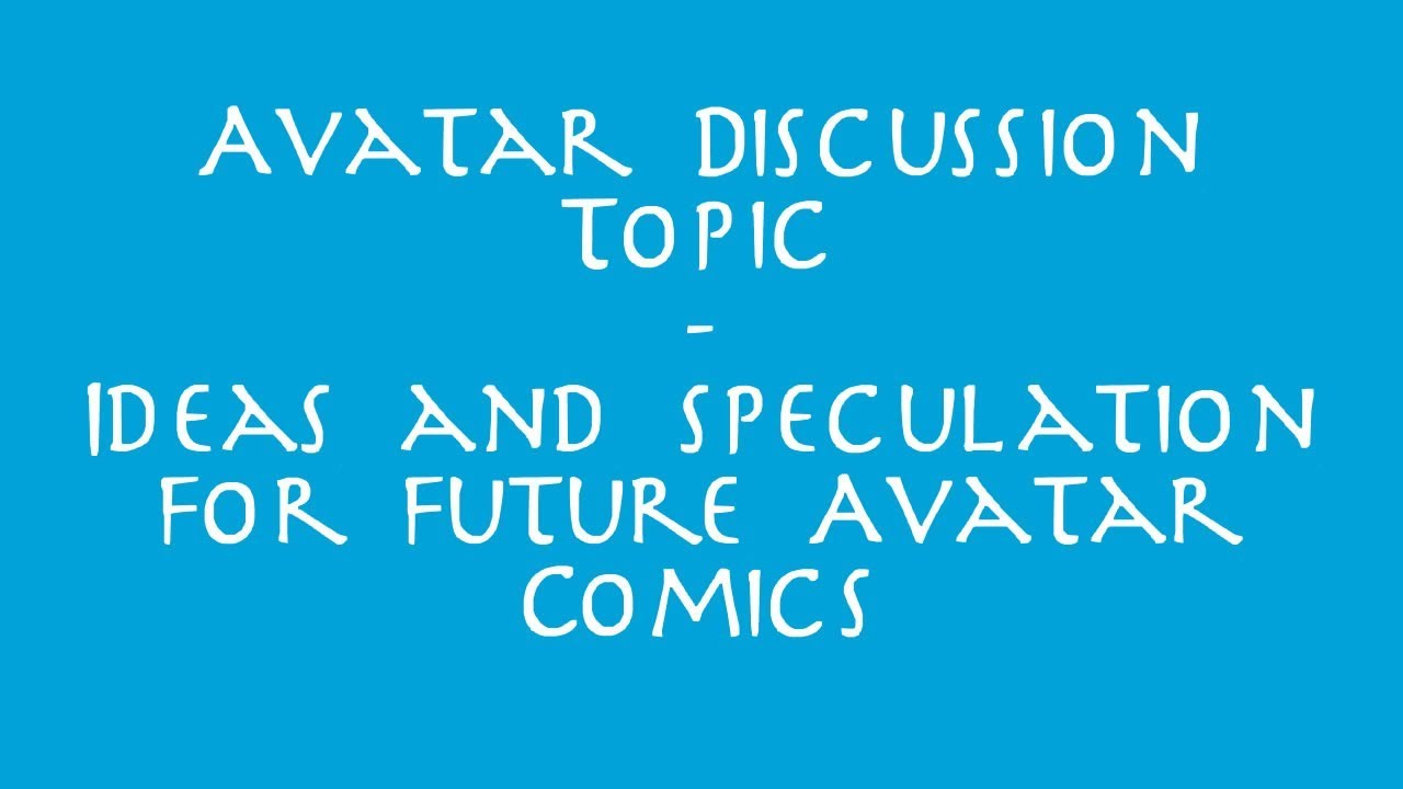 Avatar Discussion Topic - Ideas and Speculation for Future Comics