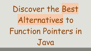 Discover the Best Alternatives to Function Pointers in Java
