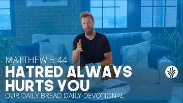 Hatred Always Hurts You | Matthew 5:44 | Our Daily Bread Video Devotional