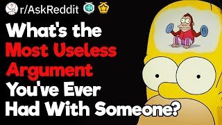 What's the Dumbest Argument You've Ever Had?
