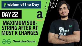 DAY 22  Maximum Sub-String after at most K changes  | GFG POTD 12Nov | Sliding Window - Arrays