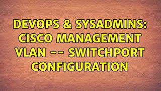 DevOps & SysAdmins: Cisco management VLAN -- switchport configuration (2 Solutions!!) Net Worth