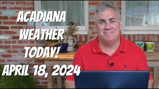 Acadiana Weather Today! April 18, 2024