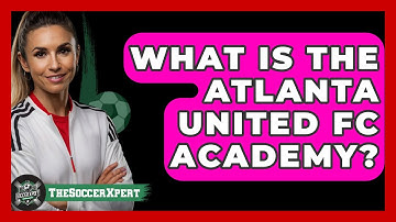 What Is The Atlanta United FC Academy? - The Soccer Xpert