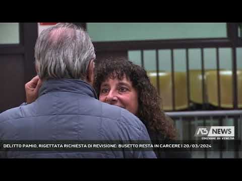 DELITTO PAMIO, RIGETTATA RICHIESTA DI REVISIONE: BUSETTO RESTA IN CARCERE | 20/03/2024