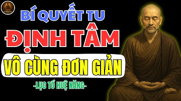 LỤC TỔ HUỆ NĂNG: BÍ QUYẾT TU ĐỊNH TÂM ĐƠN GIẢN VÔ CÙNG – NGHE 1 LẦN LÒNG LẶNG HẲN | NGHE PHẬT DẠY
