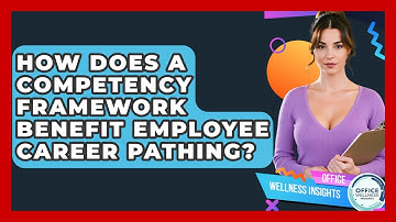 How Does A Competency Framework Benefit Employee Career Pathing? - Office Wellness Insights