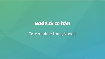 [Nodejs] Bài 4 : Core Module trong Nodejs