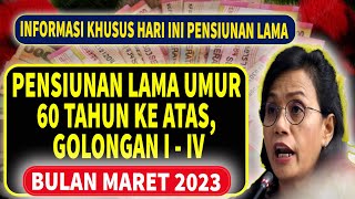 Info Penting Hari Ini : Pensiunan Lama Umur 60 Tahun Ke Atas, Golongan I - IV Thn 2023 Bulan Maret.