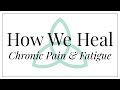 How We Heal Chronic Pain &amp; Fatigue