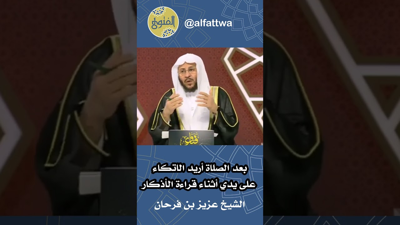 بعد الصلاة أريد الاتكاء على يدي أثناء قراءة الأذكار | الشيخ عزيز بن فرحان