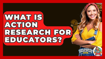 What Is Action Research For Educators? - Childhood Education Zone