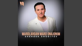 Mardlardan mard onajonim - Sherbek Shodiyev