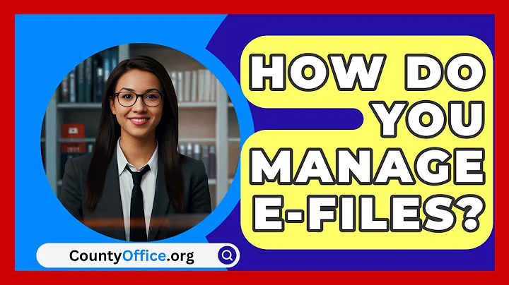 How Do You Manage E-files? - CountyOffice.org