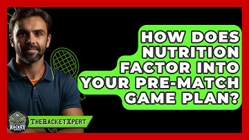 How Does Nutrition Factor Into Your Pre-match Game Plan? - The Racket Xpert