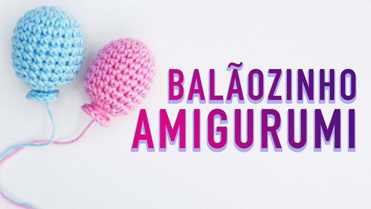 BALÃO DE CROCHÊ - COMO FAZER BALÃO DE AMIGURUMI
