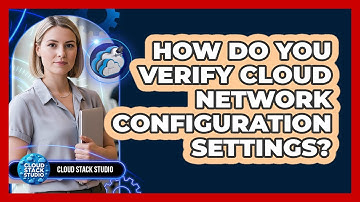 How Do You Verify Cloud Network Configuration Settings?