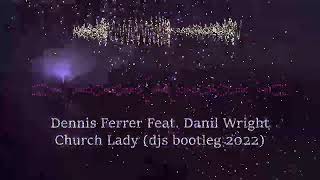 Dennis Ferrer Feat.  Danil Wright - Church Lady (djs bootleg 2022) prev. edition