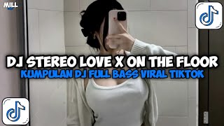 DJ STEREO LOVE X ON THE FLOOR FULL BASS VIRAL TIKTOK TERBARU 2026 ENAK BUAT NYANTAI