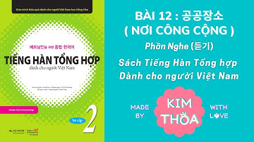 [FILE NGHE] Tiếng Hàn Tổng Hợp Sơ Cấp 2 : BÀI 12 공공장소 - NƠI CÔNG CỘNG