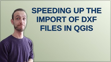 Speeding up the import of DXF files in QGIS