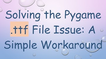 Solving the Pygame .ttf File Issue: A Simple Workaround