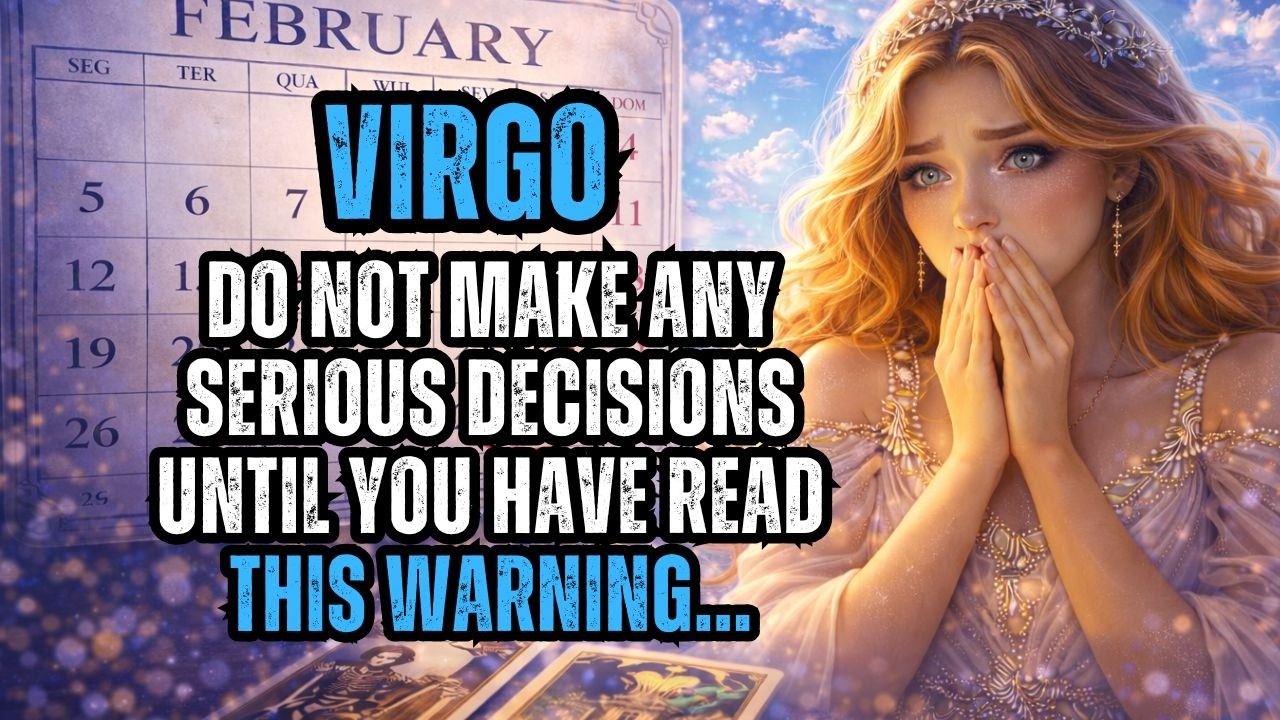 VIRGO – DON'T MAKE ANY IMPORTANT DECISIONS BEFORE READING THIS FEBRUARY WARNING.