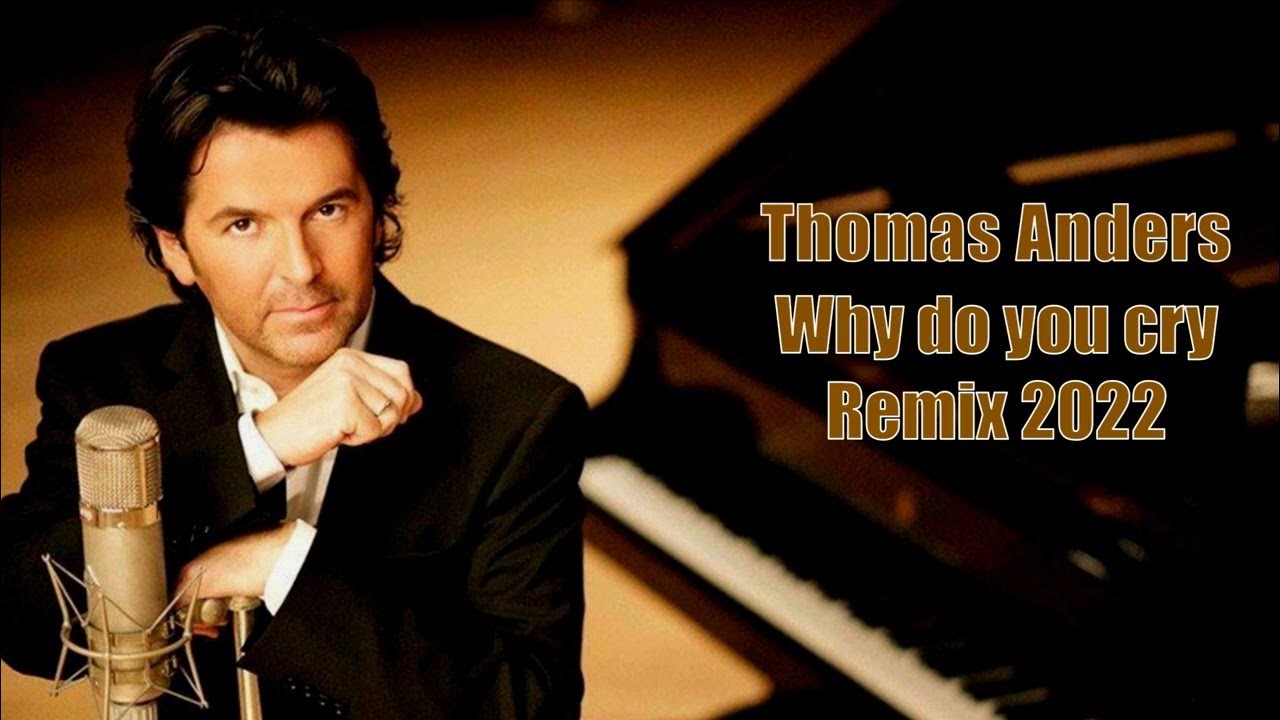 Thomas anders why do you cry. Thomas anders why do you cry