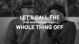 Shall We Dance - Let's Call The Whole Thing Off (LYRICS)
