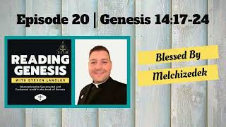Ep 20: Genesis 14:17-24. "Blessed By Melchizedek" [Reading Genesis] Genesis 14 17 20 Melchizedek
