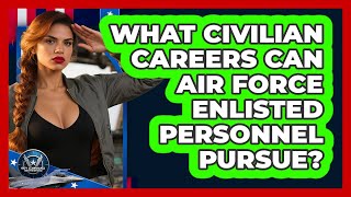 What Civilian Careers Can Air Force Enlisted Personnel Pursue? - Sky Command Brotherhood