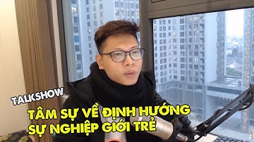 [ TalkShow ] Tâm Sự Về Định Hướng Tương Lai Của Giới Trẻ