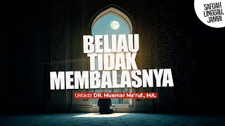 BELIAU TIDAK MEMBALASNYA - Ustadz DR. Muamar Maruf, Lc., M.A.