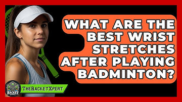 What Are The Best Wrist Stretches After Playing Badminton? - The Racket Xpert