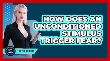 How Does An Unconditioned Stimulus Trigger Fear? - Face Your Phobias