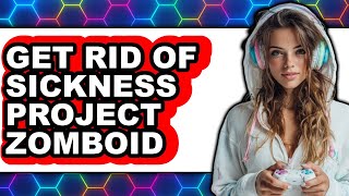 How to Get Rid of Sickness Project Zomboid full Guide