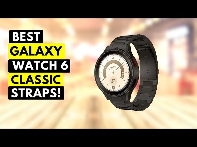 Best Samsung Galaxy Watch 6 Classic Straps! 