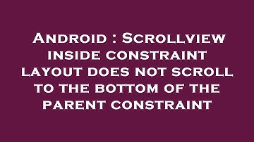 Android : Scrollview inside constraint layout does not scroll to the bottom of the parent constraint