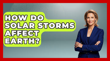 How Do Solar Storms Affect Earth? - Physics Frontier