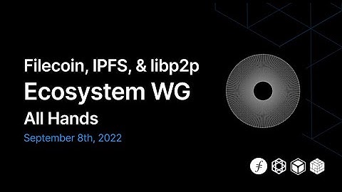 Filecoin, IPFS, libp2p Ecosystem WG: September 2022 All Hands Recap