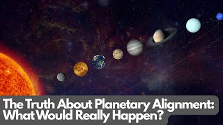 The Truth About Planetary Alignment: What Would Really Happen?