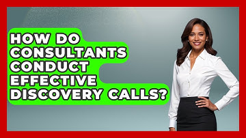 How Do Consultants Conduct Effective Discovery Calls? - Consulting Career Hub