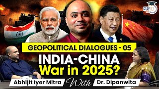 Is the Second IndiaChina War Expected to Erupt in 2025? | Geopolitical Dialogue | UPSC Mains