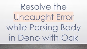Resolve the Uncaught Error while Parsing Body in Deno with Oak